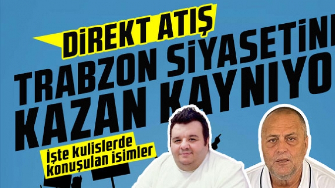 Trabzon siyasetinde kazan kaynıyor! 